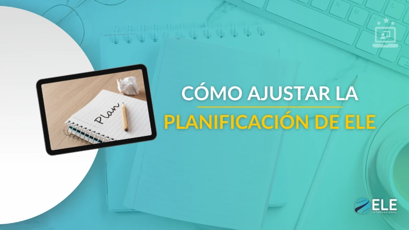 ELEInternacional - Cómo ajustar la planificación de ELE sin empezar desde cero