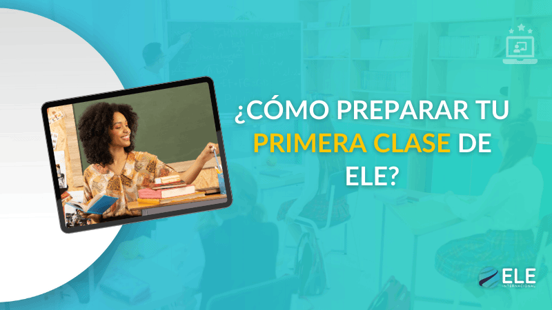 ELEInternacional - Cómo estructurar tu primera clase de ELE: consejos prácticos para empezar con buen pie