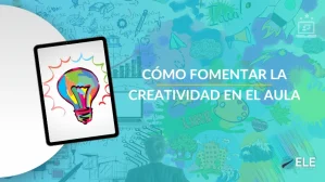 ELEInternacional - Cómo fomentar la creatividad en el aula sin perder el enfoque gramatical