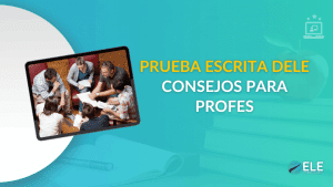 ELEInternacional - ¿Cómo preparar a tus estudiantes para la prueba escrita del DELE? 6 consejos prácticos para profes
