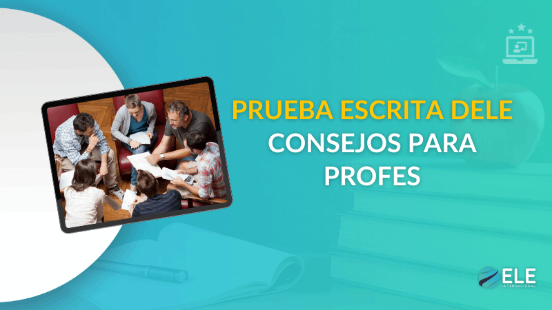 ELEInternacional - ¿Cómo preparar a tus estudiantes para la prueba escrita del DELE? 6 consejos prácticos para profes
