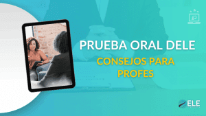 ELEInternacional - 6 consejos para preparar el examen oral del DELE y mejorar la fluidez de tus estudiantes
