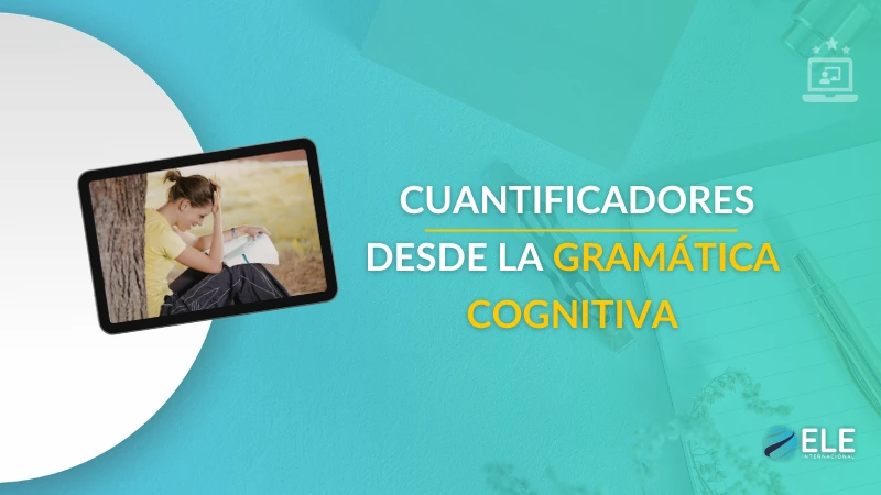 ELEInternacional - Cómo enseñar los cuantificadores en español desde la gramática cognitiva: una alternativa a las listas de reglas