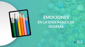 ELEInternacional - Cómo influyen las emociones en el aprendizaje de idiomas: estrategias para un aula más humana y motivadora