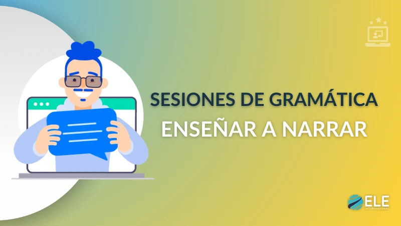 ELEInternacional - Sesión de gramática 4: cómo enseñar a narrar en español