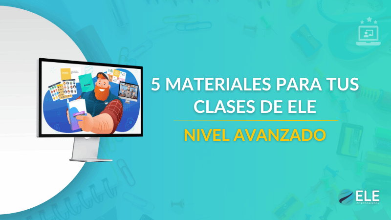 ELEInternacional - 5 materiales esenciales para enseñar español en niveles avanzados (C1-C2)