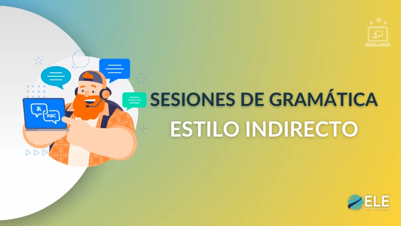 ELEInternacional - Sesión de gramática 5: Cómo enseñar el estilo indirecto en tu clase de ELE