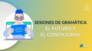 ELEInternacional - Sesión de gramática 10: cómo enseñar el futuro y el condicional
