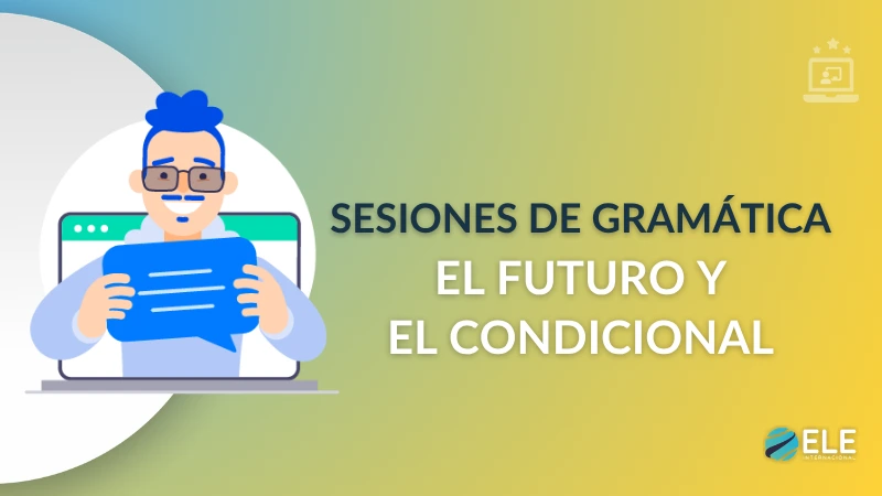 ELEInternacional - Sesión de gramática 10: cómo enseñar el futuro y el condicional
