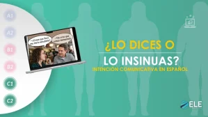 ELEInternacional - ¿Lo dices o lo insinúas? Una actividad sobre la intención comunicativa en español