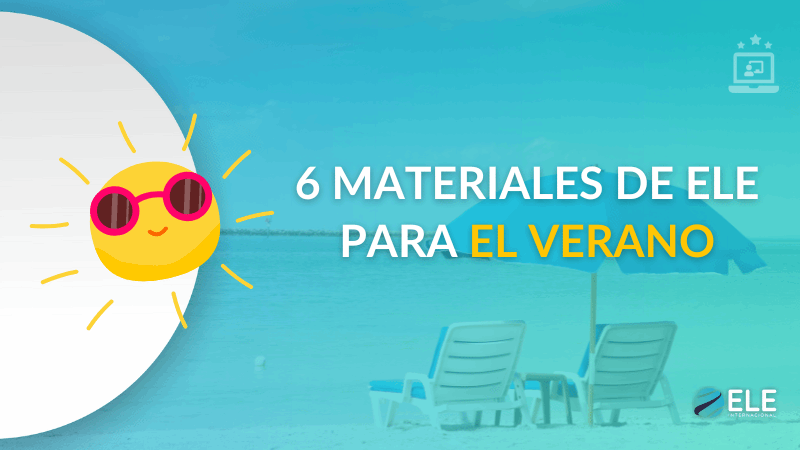 ELEInternacional - 6 materiales de ELE para el verano que harán tus clases más divertidas