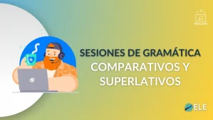 ELEInternacional - Sesión de Gramática 2: Comparativos y superlativos en el aula de español