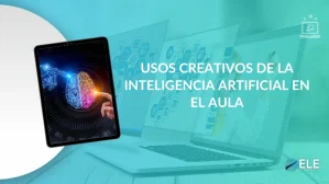 ELEInternacional - Usos creativos de la IA en el aula: el rol del docente