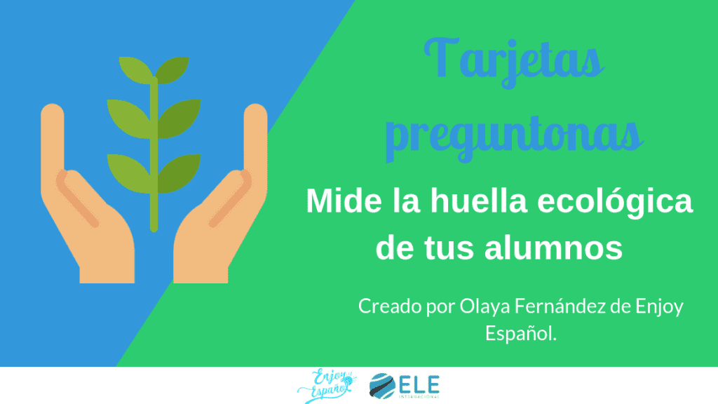 La huella ecológica en clase de ELE. Actividad para debatir sobre qué hace cada alumno para cuidar el medio ambiente. #tarjetas #spanishteacher