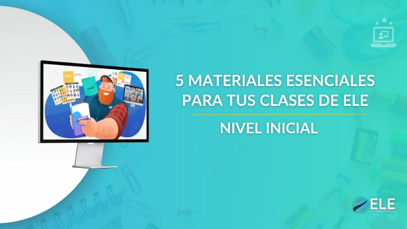 ELEInternacional - 5 materiales esenciales para enseñar español en niveles iniciales