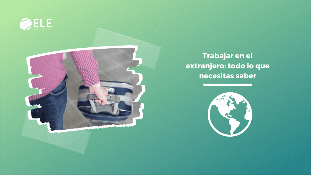 Trabajar en el extranjero: todo lo que necesitas saber